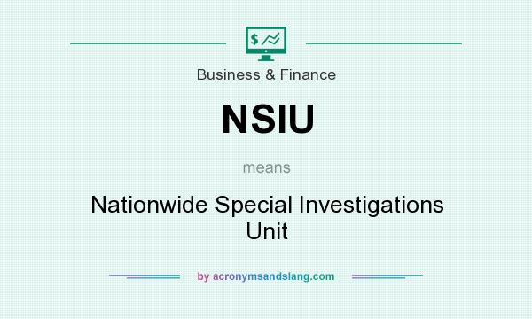 What does NSIU mean? It stands for Nationwide Special Investigations Unit