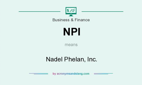 What does NPI mean? It stands for Nadel Phelan, Inc.