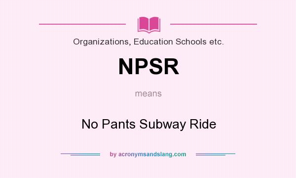 What does NPSR mean? It stands for No Pants Subway Ride
