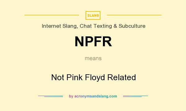 What does NPFR mean? It stands for Not Pink Floyd Related