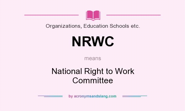 What does NRWC mean? It stands for National Right to Work Committee