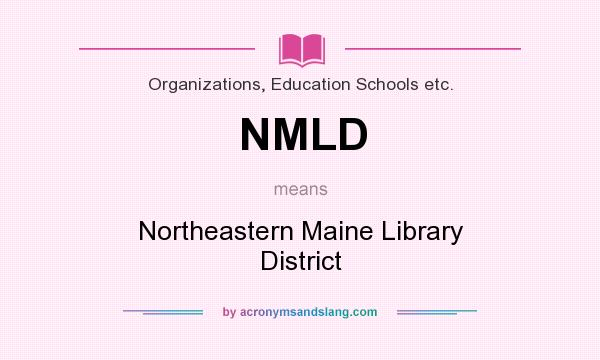 What does NMLD mean? It stands for Northeastern Maine Library District