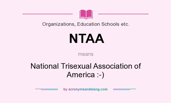 What does NTAA mean? It stands for National Trisexual Association of America :-)