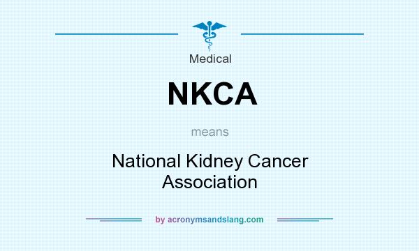 What does NKCA mean? It stands for National Kidney Cancer Association