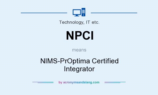 What does NPCI mean? It stands for NIMS-PrOptima Certified Integrator