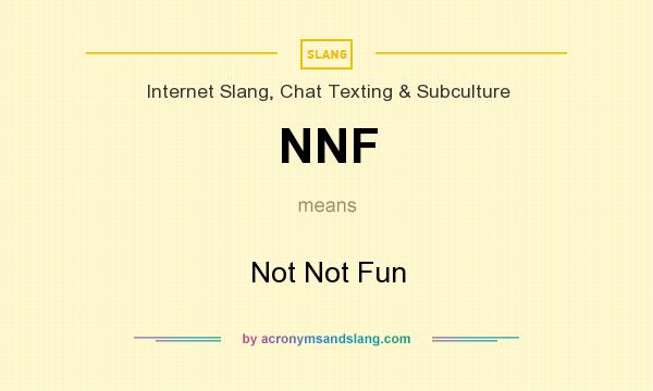 What does NNF mean? It stands for Not Not Fun