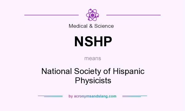 What does NSHP mean? It stands for National Society of Hispanic Physicists