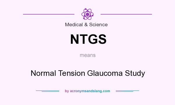 What does NTGS mean? It stands for Normal Tension Glaucoma Study