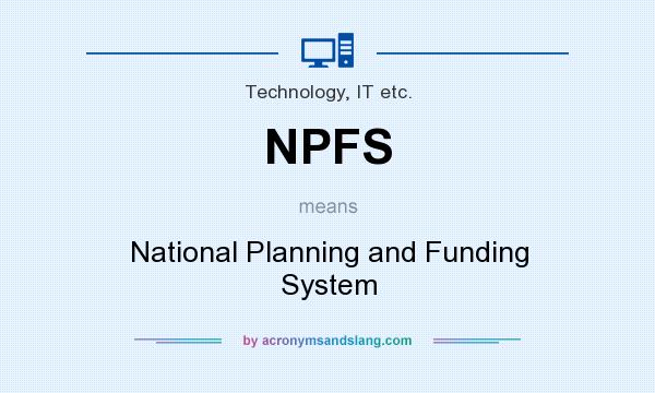What does NPFS mean? It stands for National Planning and Funding System