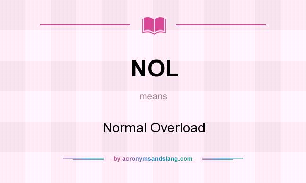 What does NOL mean? It stands for Normal Overload