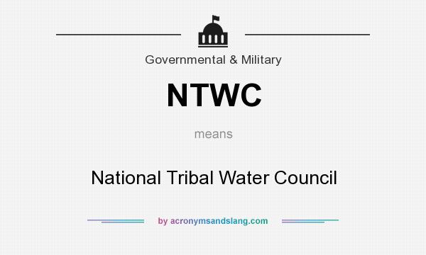 What does NTWC mean? It stands for National Tribal Water Council