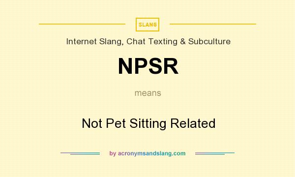 What does NPSR mean? It stands for Not Pet Sitting Related