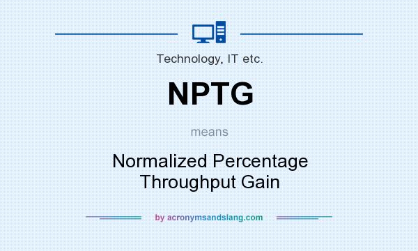 What does NPTG mean? It stands for Normalized Percentage Throughput Gain