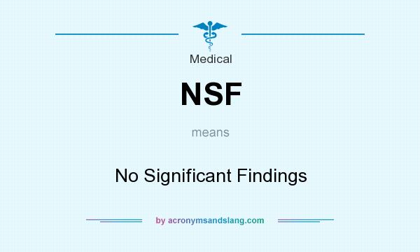 What does NSF mean? It stands for No Significant Findings