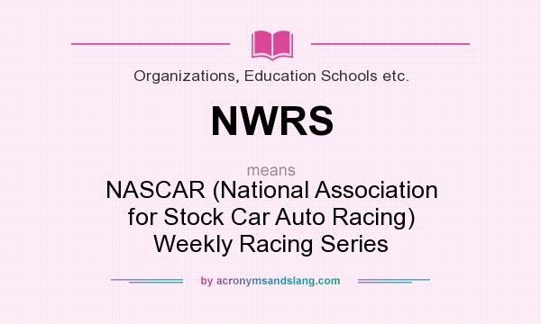 What does NWRS mean? It stands for NASCAR (National Association for Stock Car Auto Racing) Weekly Racing Series