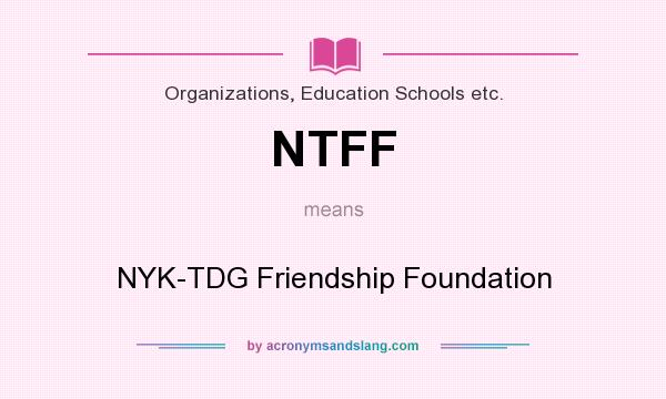 What does NTFF mean? It stands for NYK-TDG Friendship Foundation