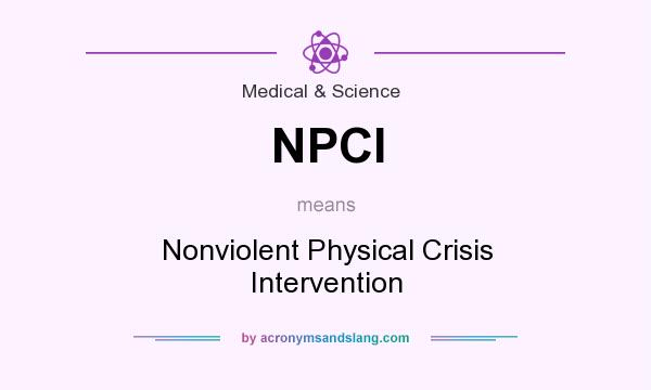 What does NPCI mean? It stands for Nonviolent Physical Crisis Intervention