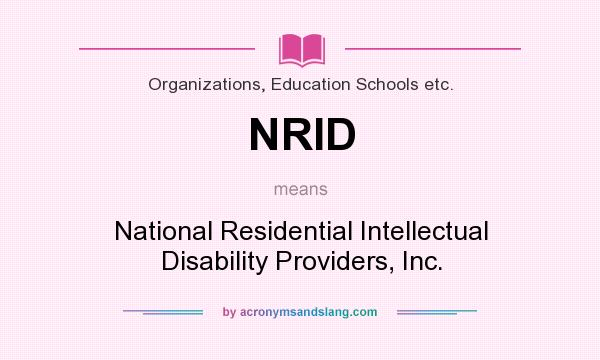 What does NRID mean? It stands for National Residential Intellectual Disability Providers, Inc.