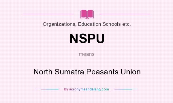 What does NSPU mean? It stands for North Sumatra Peasants Union