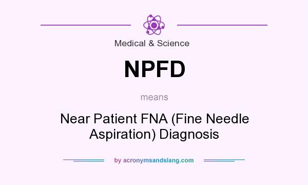 What does NPFD mean? It stands for Near Patient FNA (Fine Needle Aspiration) Diagnosis