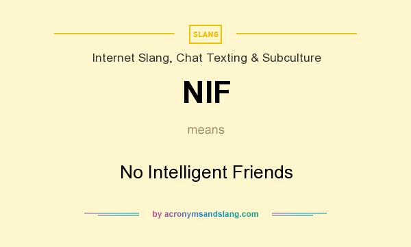 What does NIF mean? It stands for No Intelligent Friends