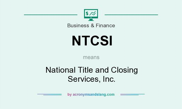 What does NTCSI mean? It stands for National Title and Closing Services, Inc.