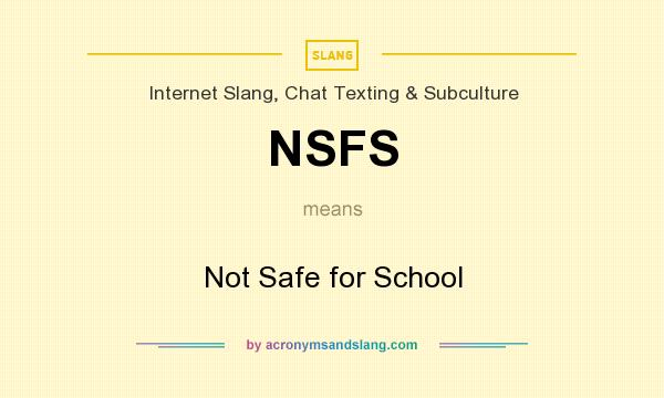 What does NSFS mean? It stands for Not Safe for School