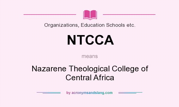 What does NTCCA mean? It stands for Nazarene Theological College of Central Africa