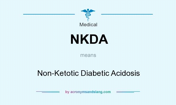What does NKDA mean? It stands for Non-Ketotic Diabetic Acidosis