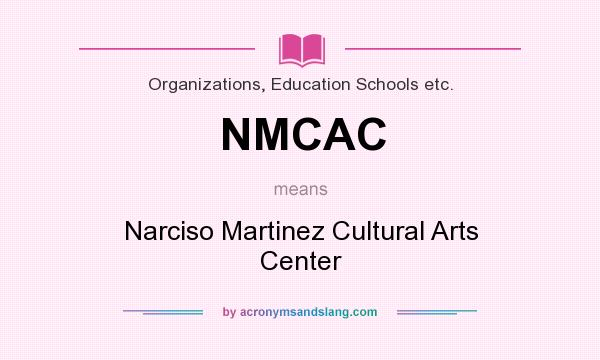 What does NMCAC mean? It stands for Narciso Martinez Cultural Arts Center