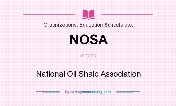 What does NOSA mean? It stands for National Oil Shale Association