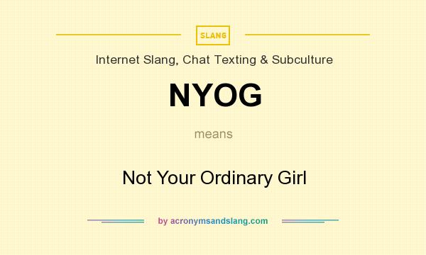 What does NYOG mean? It stands for Not Your Ordinary Girl