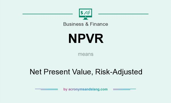 What does NPVR mean? It stands for Net Present Value, Risk-Adjusted