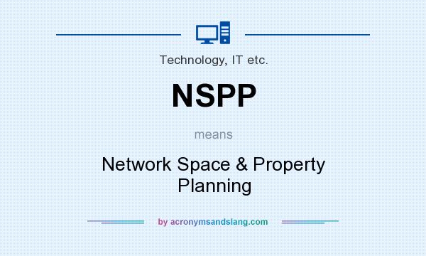 What does NSPP mean? It stands for Network Space & Property Planning