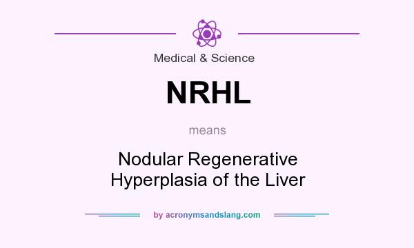 What does NRHL mean? It stands for Nodular Regenerative Hyperplasia of the Liver