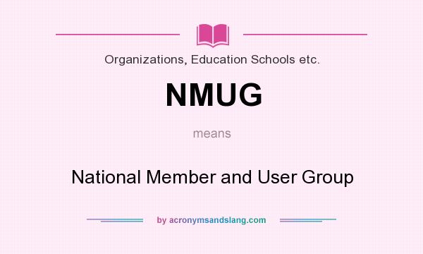 What does NMUG mean? It stands for National Member and User Group