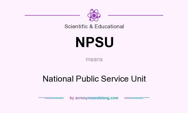 What does NPSU mean? It stands for National Public Service Unit