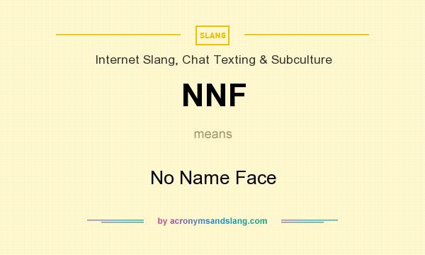 What does NNF mean? It stands for No Name Face