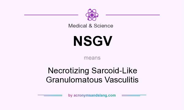 What does NSGV mean? It stands for Necrotizing Sarcoid-Like Granulomatous Vasculitis