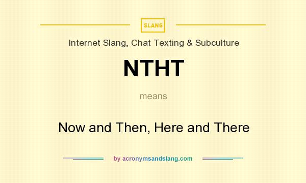 What does NTHT mean? It stands for Now and Then, Here and There