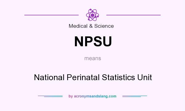 What does NPSU mean? It stands for National Perinatal Statistics Unit