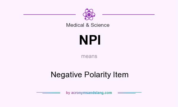What does NPI mean? It stands for Negative Polarity Item