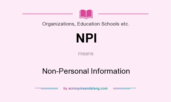 What does NPI mean? It stands for Non-Personal Information