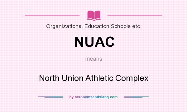 What does NUAC mean? It stands for North Union Athletic Complex