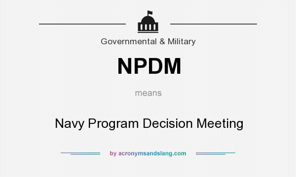 What does NPDM mean? It stands for Navy Program Decision Meeting