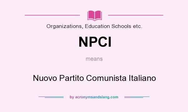What does NPCI mean? It stands for Nuovo Partito Comunista Italiano