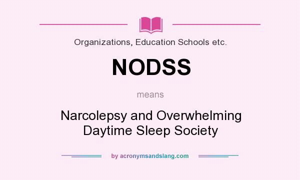 What does NODSS mean? It stands for Narcolepsy and Overwhelming Daytime Sleep Society