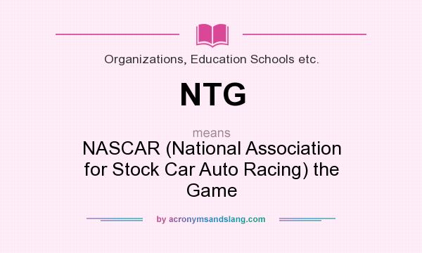 What does NTG mean? It stands for NASCAR (National Association for Stock Car Auto Racing) the Game