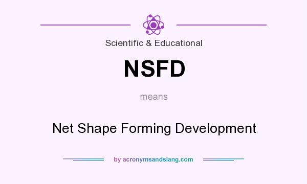 What does NSFD mean? It stands for Net Shape Forming Development