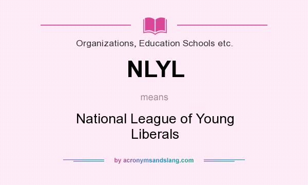 What does NLYL mean? It stands for National League of Young Liberals